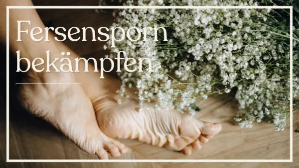 Eine Person kreuzt ihre nackten Füße leicht neben einem Strauß Blumen. Auf dem Bild steht in großen, weißen Buchstaben: „Fersensporn bekämpfen.