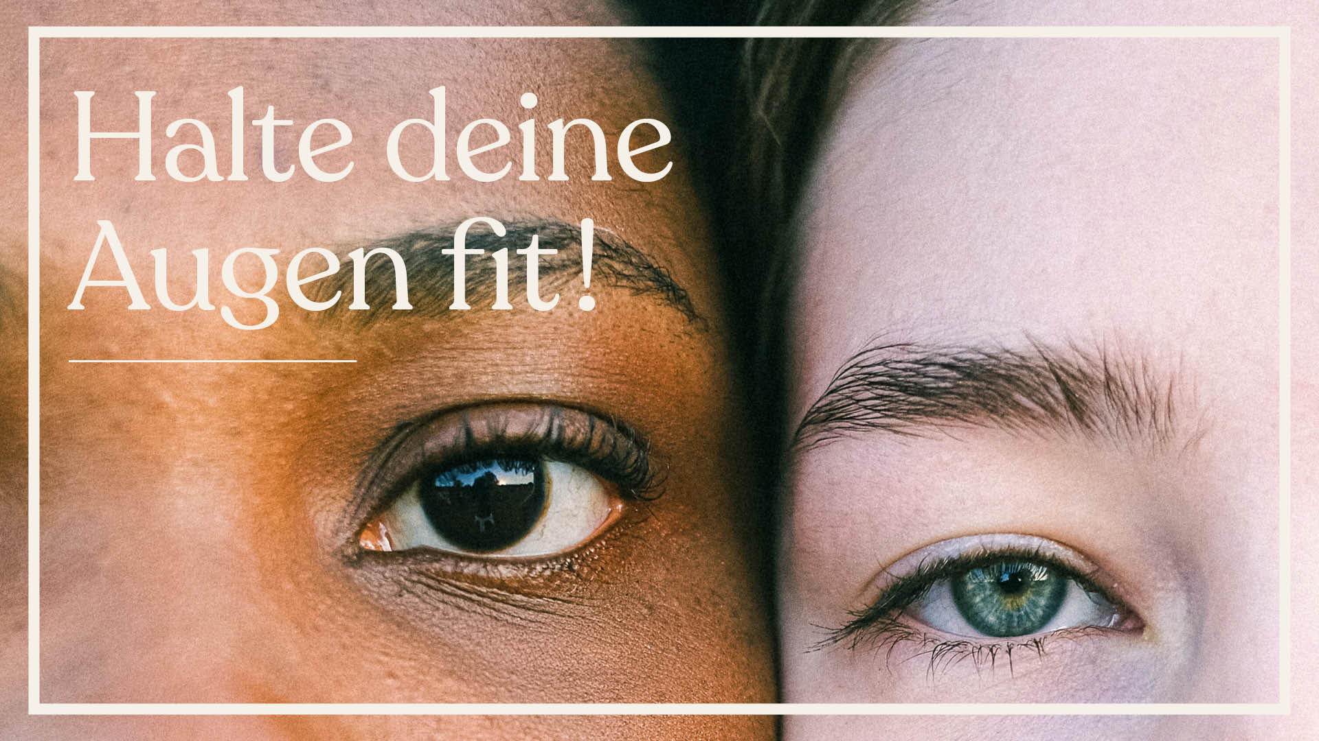 Die Gesichter zweier Frauen liegen so eng aneinander, dass den Betrachter zwei weit geöffnete Augen ansehen. Der Titel auf Bild lautet: „Halte deine Augen fit!"