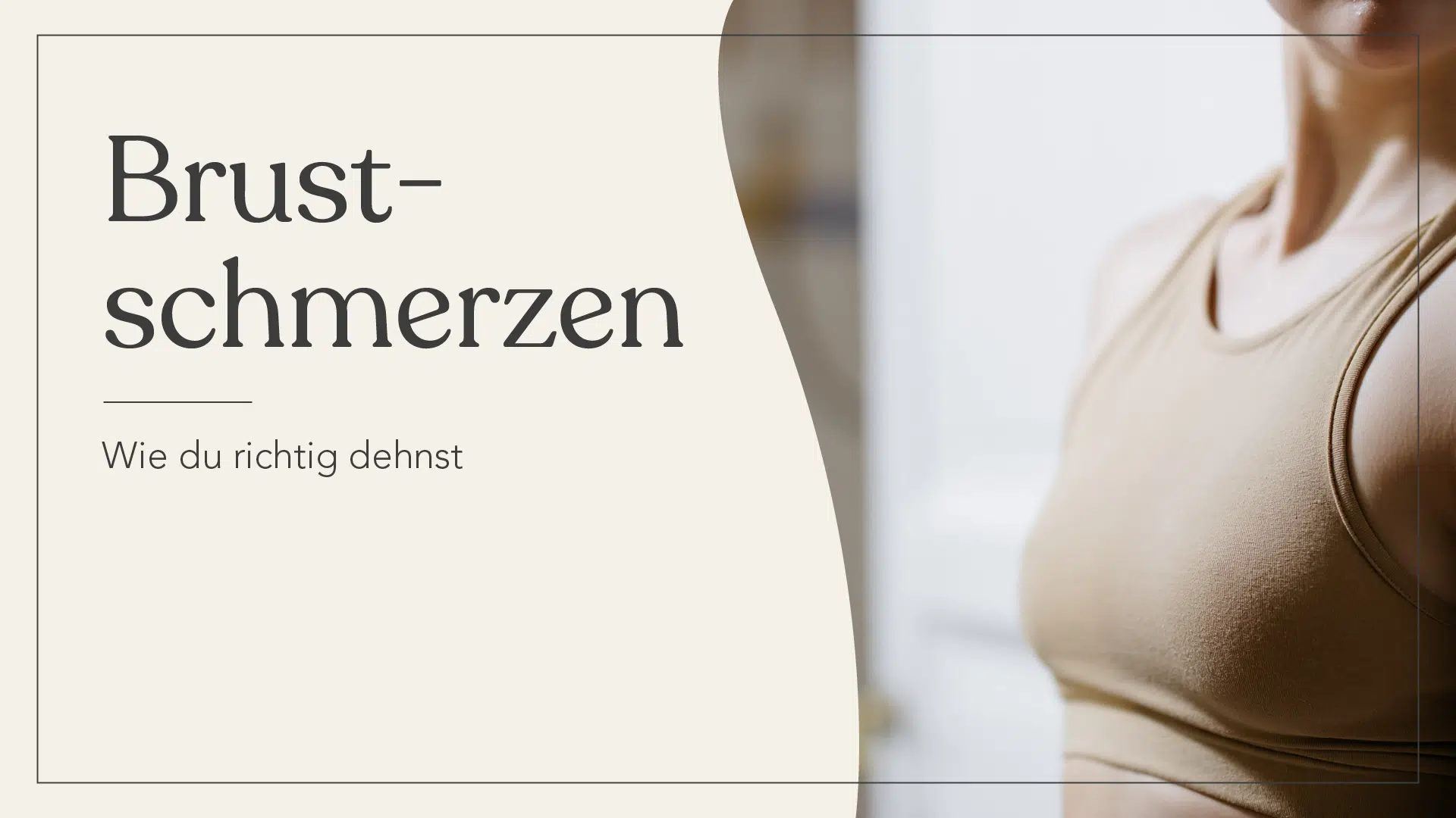 Auf der linken Seite des Bildes steht: Brustschmerzen. Wie du richtig dehnst. Auf der rechten Seite ist der Oberkörper einer Person abgebildet. Sie trägt ein beiges, kurzes Top. Ihr Kopf ist nicht zu sehen.